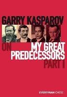 Garry Kasparov on My Great Predecessors, Part One - Garry Kasparov - cover