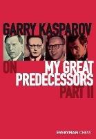 Garry Kasparov on My Great Predecessors, Part Two - Garry Kasparov - cover