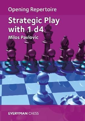 Opening Repertoire: Strategic Play with 1 d4 - Milos Pavlovic - cover