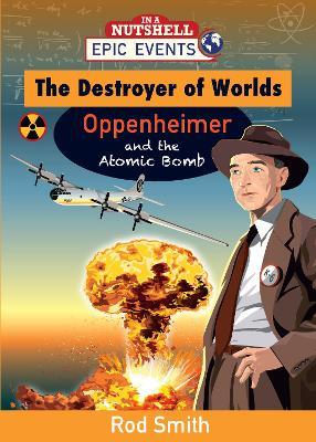 The Destroyer of Worlds - Oppenheimer and the Atomic Bomb - Rod Smith - cover