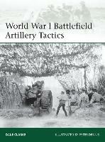 World War I Battlefield Artillery Tactics - Dale Clarke - cover