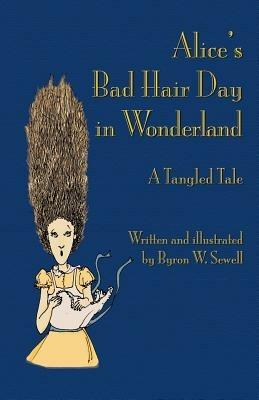 Alice's Bad Hair Day in Wonderland: A Tangled Tale - Byron W. Sewell - cover