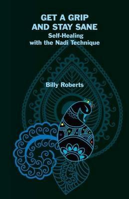 Get a Grip and Stay Sane: Self-Healing with the Nadi Technique - Billy Roberts - cover