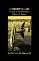 Otherworlds: Images of Transformation in Cornish Culture - Brendan McMahon - cover