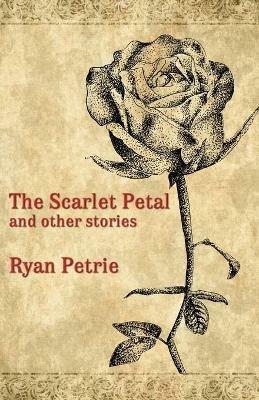 The Scarlet Petal and other stories - Ryan Petrie - cover