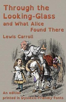 Through the Looking-Glass and What Alice Found There: An edition printed in Dyslexic-Friendly Fonts - Lewis Carroll - cover