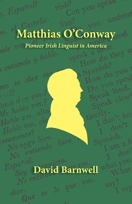 Matthias O'Conway: Pioneer Irish Linguist in America - Barnwell David - cover