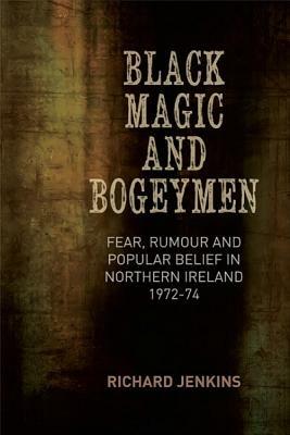 Black Magic and Bogeymen: Fear, Rumour and Popular Belief in the North of Ireland 1972-74 - Richard Jenkins - cover