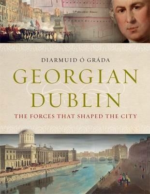 Georgian Dublin: The Forces That Shaped the City - Diarmuid O. Grada - cover