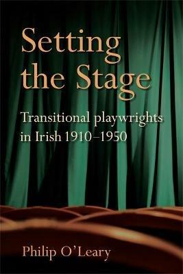Setting the Stage: Transitional playwrights in Irish 1910-1950 - Philip O'Leary - cover