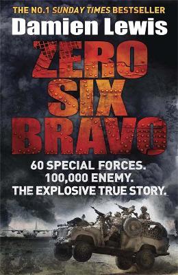 Zero Six Bravo: 60 Special Forces. 100,000 Enemy. The Explosive True Story - Damien Lewis - cover