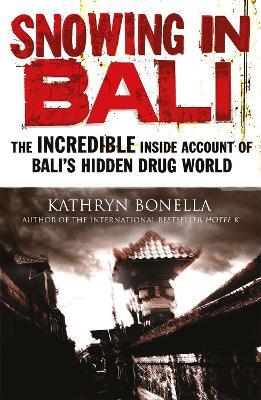 Snowing in Bali: The Incredible Inside Account of Bali's Hidden Drug World - Kathryn Bonella - cover