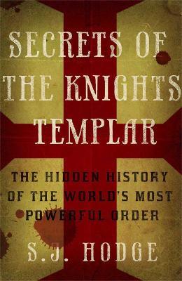 Secrets of the Knights Templar: The Hidden History of the World's Most Powerful Order - Susie Hodge - cover