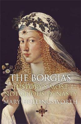 The Borgias: History's Most Notorious Dynasty - Mary Hollingsworth - cover