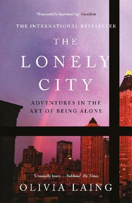 The Lonely City: Adventures in the Art of Being Alone - Olivia Laing - cover