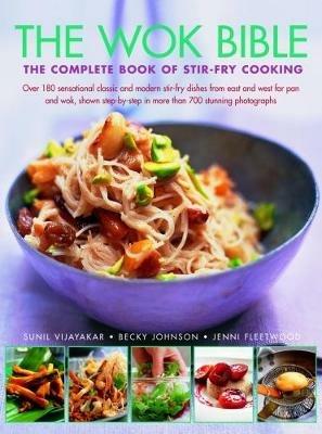 Wok Bible: The complete book of stir-fry cooking: over 180 sensational classic and modern stir-fry dishes from east and west for pan and wok, shown step-by-step in more than 700 stunning photographs - Sunil Vijayakar,Becky Johnson,Jenni Fleetwood - cover