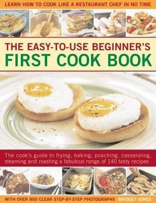 Easy-to-Use Beginner's First Cook Book: The cook's guide to frying, baking, poaching, casseroling, steaming and roasting a fabulous range of 140 tasty recipes; learn to cook like a restaurant chef in no time - Bridget Jones - cover