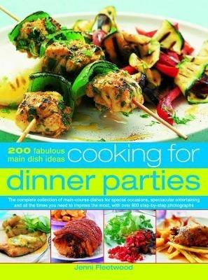 Cooking for Dinner Parties: 200 fabulous main dish ideas: the complete collection of main-course dishes for special occasions, spectacular entertaining and all the times you need to impress the most, with over 800 step-by-step photographs - Jenni Fleetwood - cover