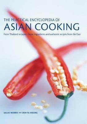 The Asian Cooking,  Practical Encyclopedia of: From Thailand to Japan, classic ingredients and authentic recipes from the East - Sallie Morris,Deh-Ta Hsiung - cover