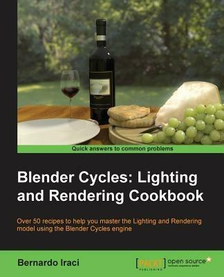 Blender Cycles: Lighting and Rendering Cookbook - Bernardo Iraci - cover