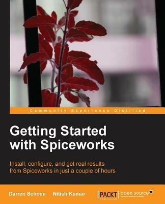 Getting Started with Spiceworks - Darren Schoen,Kumar Nitish - cover