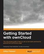 Getting Started with ownCloud: The only precise guide to help you set up and scale ownCloud for personal and commercial usage