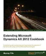 Extending Microsoft Dynamics AX 2012 Cookbook