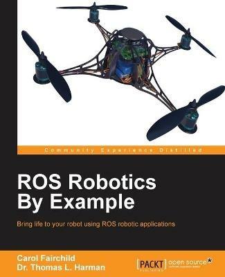 ROS Robotics By Example - Carol Fairchild,Dr. Thomas L. Harman - cover