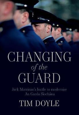 Changing of the Guard: Jack Marrinan’s battle to modernise An Garda Síochána - Tim Doyle - cover