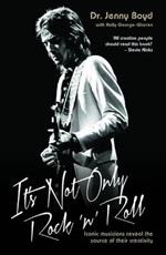 It's Not Only Rock 'n' Roll: Iconic Musicians Reveal the Source of Their Creativity.