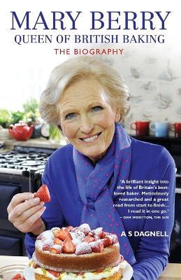 Mary Berry - Queen of British Baking: The Biography - A.S Dagnell - cover