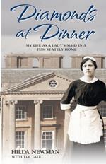 Diamonds At Dinner: My Life as a Lady's Maid in a 1930s Stately Home.