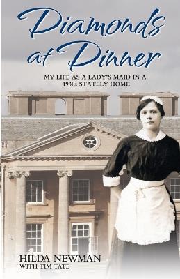 Diamonds At Dinner: My Life as a Lady's Maid in a 1930s Stately Home. - Hilda Newman,Tim Tate - cover
