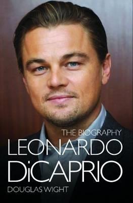 Leonardo Di Caprio - The Biography - Douglas Wight - cover