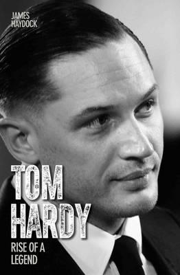 Tom Hardy - Rise of a Legend - James Haydock - cover