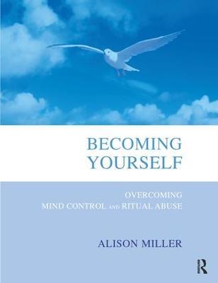 Becoming Yourself: Overcoming Mind Control and Ritual Abuse - Alison Miller - cover