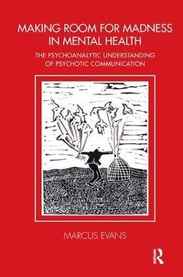 Making Room for Madness in Mental Health: The Psychoanalytic Understanding of Psychotic Communication - Marcus Evans - cover