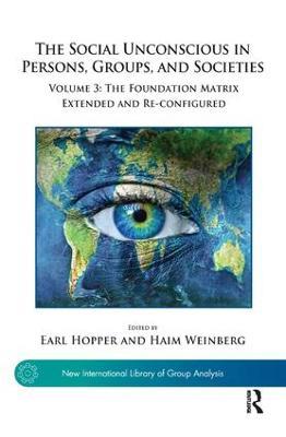 The Social Unconscious in Persons, Groups, and Societies: Volume 3: The Foundation Matrix Extended and Re-configured - cover