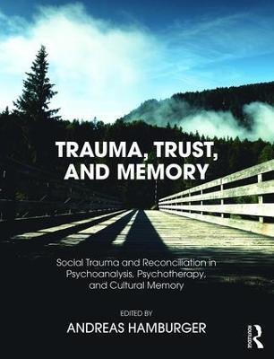 Trauma, Trust, and Memory: Social Trauma and Reconciliation in Psychoanalysis, Psychotherapy, and Cultural Memory - cover