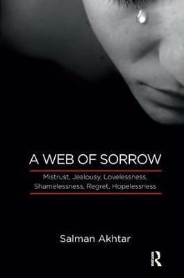 A Web of Sorrow: Mistrust, Jealousy, Lovelessness, Shamelessness, Regret, Hopelessness - Salman Akhtar - cover