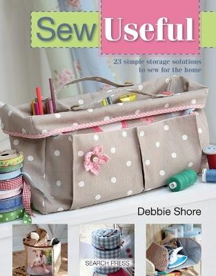 Sew Useful: 23 Simple Storage Solutions to Sew for the Home - Debbie Shore - cover