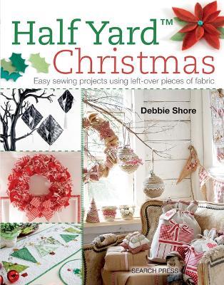Half Yard (TM) Christmas: Easy Sewing Projects Using Left-Over Pieces of Fabric - Debbie Shore - cover