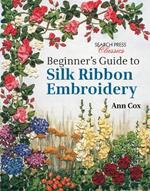 Beginner's Guide to Silk Ribbon Embroidery: Re-Issue