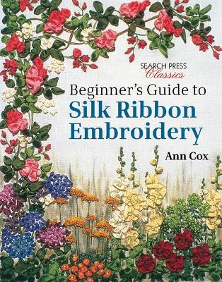Beginner's Guide to Silk Ribbon Embroidery: Re-Issue - Ann Cox - cover