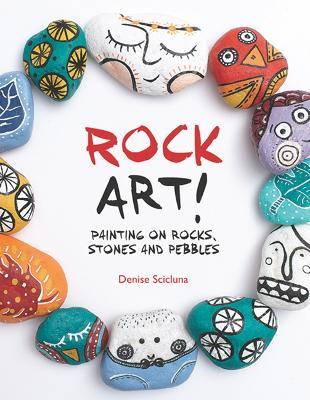 Rock Art!: Painting on Rocks, Stones and Pebbles - Denise Scicluna - cover