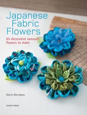 Japanese Fabric Flowers: 65 Decorative Kanzashi Flowers to Make - Sylvie Blondeau - cover