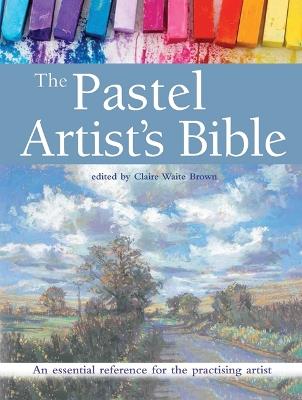 The Pastel Artist's Bible: An Essential Reference for the Practising Artist - cover