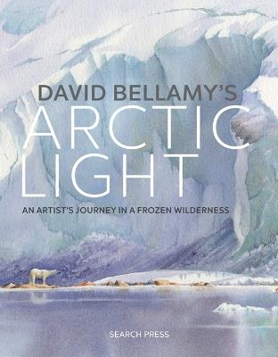 David Bellamy's Arctic Light: An Artist's Journey in a Frozen Wilderness - David Bellamy - cover