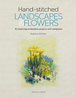 Hand-stitched Landscapes & Flowers: 10 Charming Embroidery Projects with Templates - Katrina Witten - cover