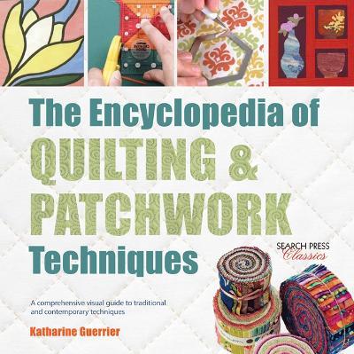 The Encyclopedia of Quilting & Patchwork Techniques: A Comprehensive Visual Guide to Traditional and Contemporary Techniques - Katharine Guerrier - cover